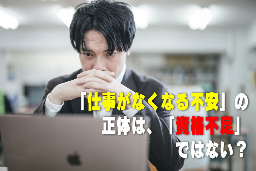 仕事がなくなる不安の正体は資格不足ではない？