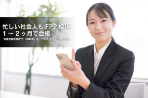 忙しい社会人もFP2級に1～2ヶ月で合格